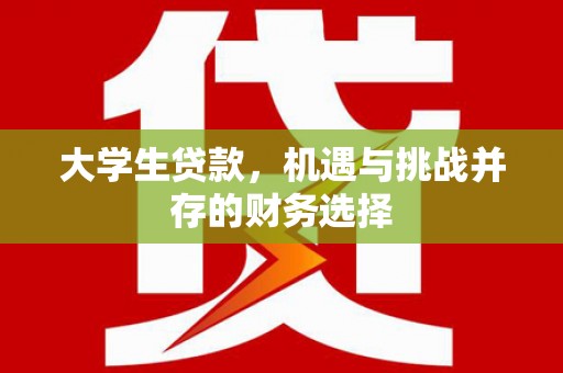 犍为大学生贷款，机遇与挑战并存的财务选择
