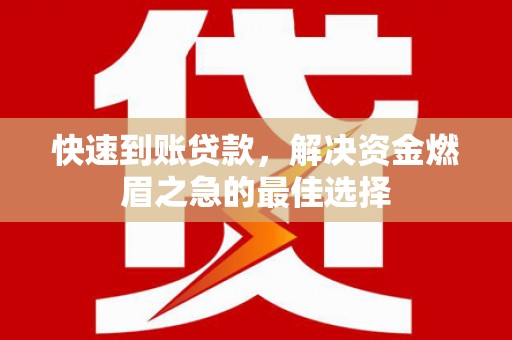 犍为快速到账贷款，解决资金燃眉之急的最佳选择