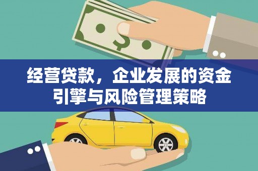 犍为经营贷款，企业发展的资金引擎与风险管理策略