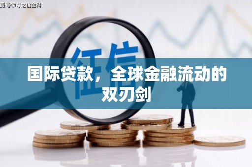 犍为国际贷款，全球金融流动的双刃剑