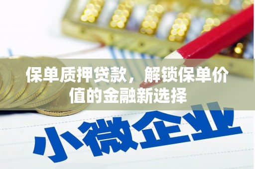 犍为保单质押贷款，解锁保单价值的金融新选择