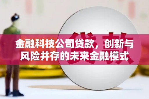 犍为金融科技公司贷款，创新与风险并存的未来金融模式