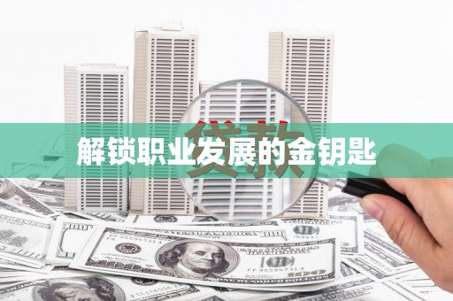 犍为解锁职业发展的金钥匙