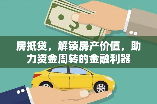 犍为房抵贷，解锁房产价值，助力资金周转的金融利器