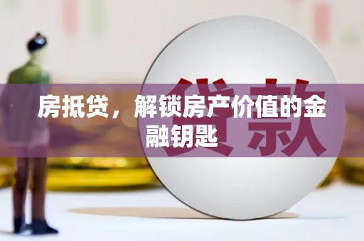 犍为房抵贷，解锁房产价值的金融钥匙