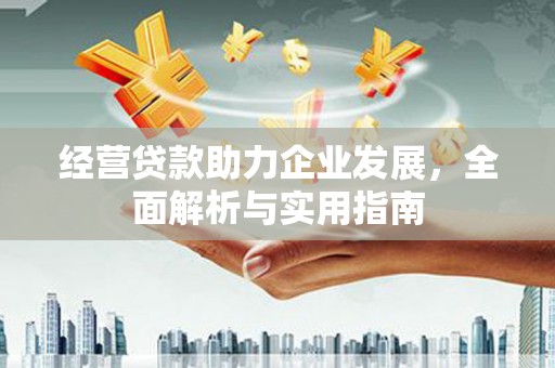 犍为经营贷款助力企业发展，全面解析与实用指南