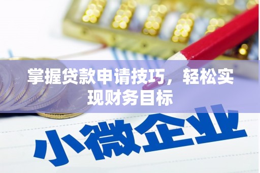 犍为掌握贷款申请技巧，轻松实现财务目标