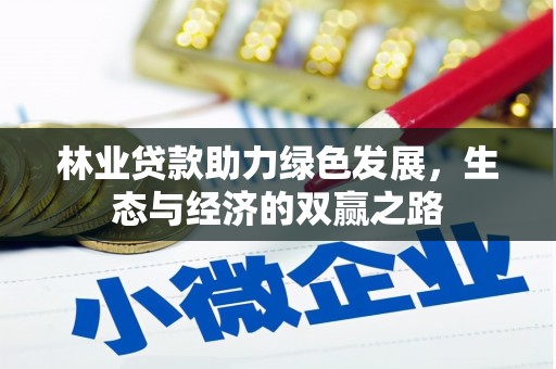 犍为林业贷款助力绿色发展，生态与经济的双赢之路