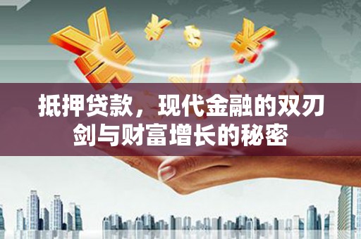 犍为抵押贷款，现代金融的双刃剑与财富增长的秘密