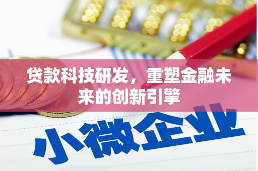 犍为贷款科技研发，重塑金融未来的创新引擎