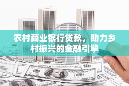 犍为农村商业银行贷款，助力乡村振兴的金融引擎