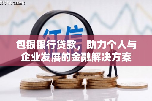 犍为包银银行贷款，助力个人与企业发展的金融解决方案