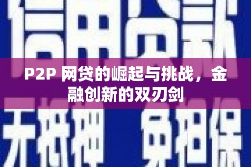 犍为P2P 网贷的崛起与挑战，金融创新的双刃剑