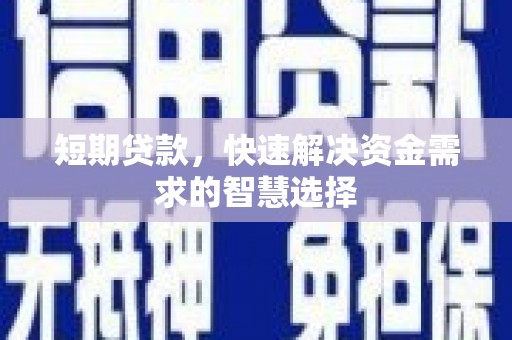 犍为短期贷款，快速解决资金需求的智慧选择