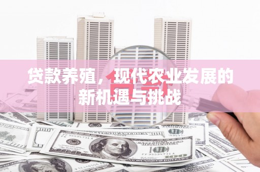 犍为贷款养殖，现代农业发展的新机遇与挑战