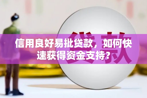 犍为信用良好易批贷款，如何快速获得资金支持？