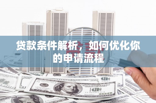 犍为贷款条件解析，如何优化你的申请流程