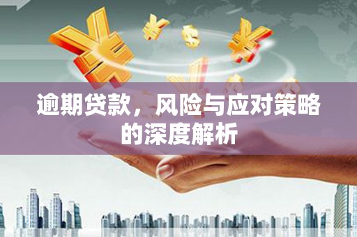 犍为逾期贷款，风险与应对策略的深度解析