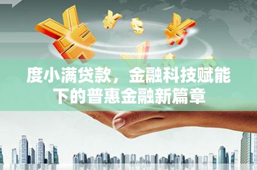 犍为度小满贷款，金融科技赋能下的普惠金融新篇章