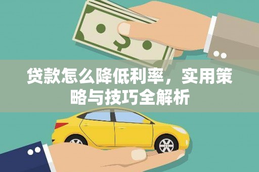 犍为贷款怎么降低利率，实用策略与技巧全解析