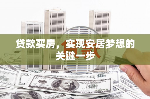 犍为贷款买房，实现安居梦想的关键一步