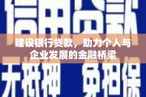 犍为建设银行贷款，助力个人与企业发展的金融桥梁