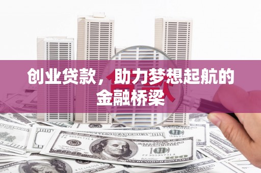 犍为创业贷款，助力梦想起航的金融桥梁