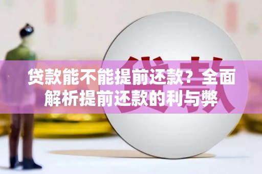 犍为贷款能不能提前还款？全面解析提前还款的利与弊