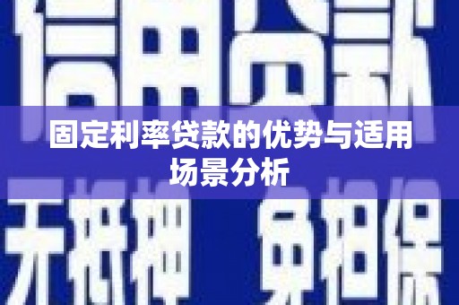 犍为固定利率贷款的优势与适用场景分析