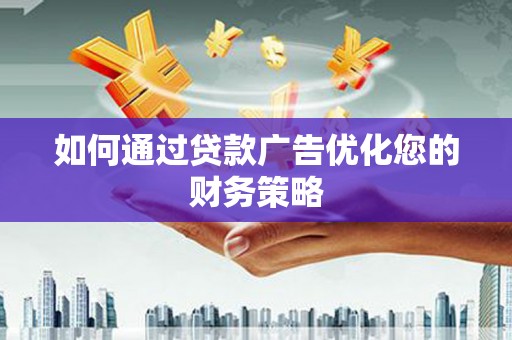犍为如何通过贷款广告优化您的财务策略