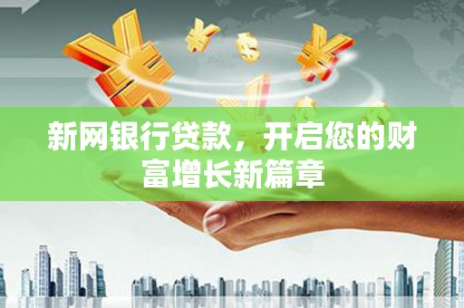 犍为新网银行贷款，开启您的财富增长新篇章
