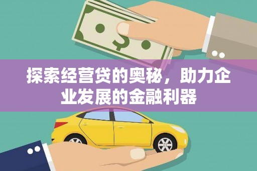 犍为探索经营贷的奥秘，助力企业发展的金融利器