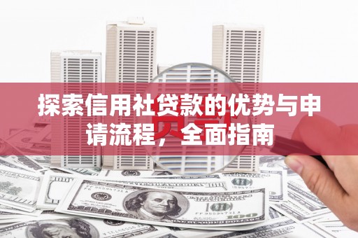 犍为探索信用社贷款的优势与申请流程，全面指南