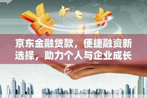 犍为京东金融贷款，便捷融资新选择，助力个人与企业成长