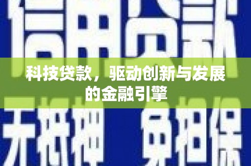犍为科技贷款，驱动创新与发展的金融引擎