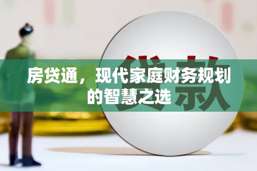 犍为房贷通，现代家庭财务规划的智慧之选