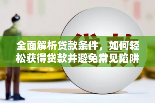 犍为全面解析贷款条件，如何轻松获得贷款并避免常见陷阱