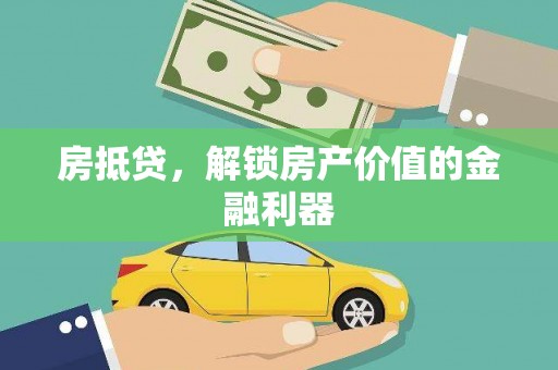 犍为房抵贷，解锁房产价值的金融利器