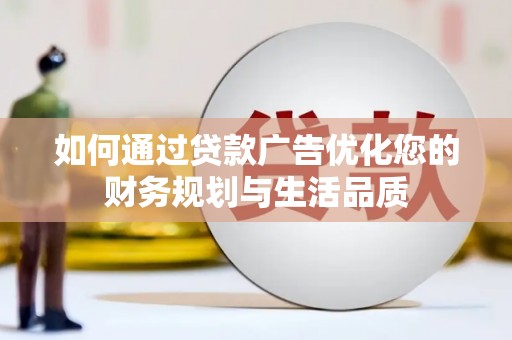 犍为如何通过贷款广告优化您的财务规划与生活品质