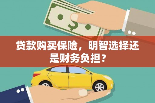 犍为贷款购买保险，明智选择还是财务负担？