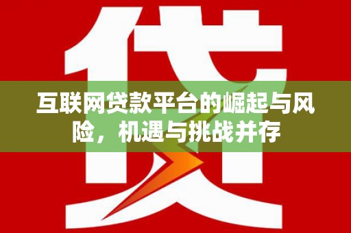 犍为互联网贷款平台的崛起与风险，机遇与挑战并存