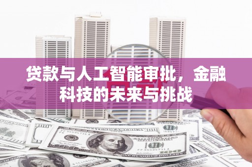犍为贷款与人工智能审批，金融科技的未来与挑战