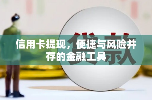 犍为信用卡提现，便捷与风险并存的金融工具