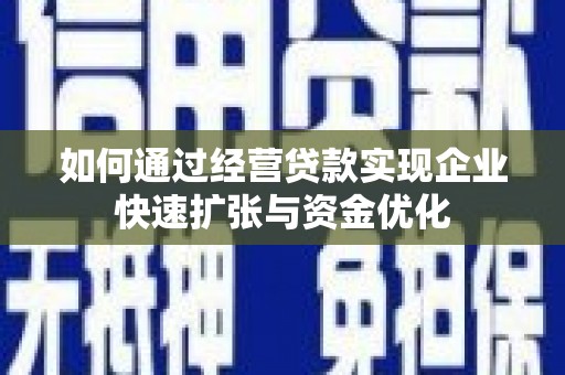 犍为如何通过经营贷款实现企业快速扩张与资金优化