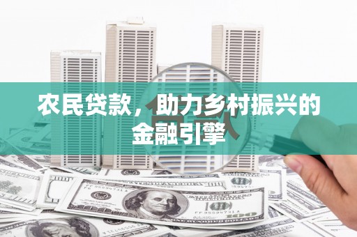 犍为农民贷款，助力乡村振兴的金融引擎