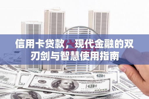 犍为信用卡贷款，现代金融的双刃剑与智慧使用指南