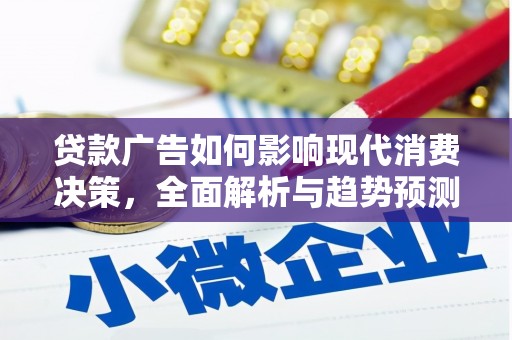 犍为贷款广告如何影响现代消费决策，全面解析与趋势预测