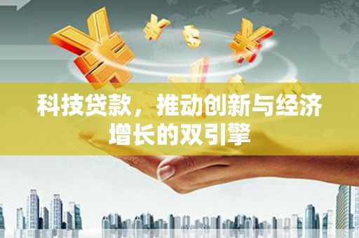 犍为科技贷款，推动创新与经济增长的双引擎