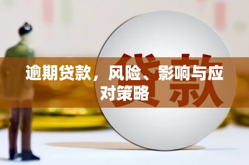 犍为逾期贷款，风险、影响与应对策略