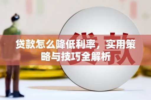 犍为贷款怎么降低利率，实用策略与技巧全解析